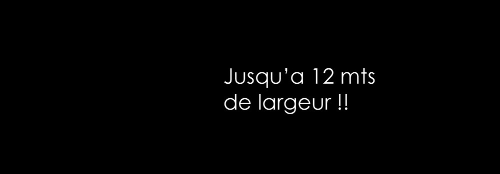 Jusqu’a 12 mts  de largeur